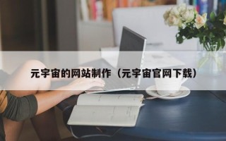 河源元宇宙的网站制作（元宇宙官网下载）